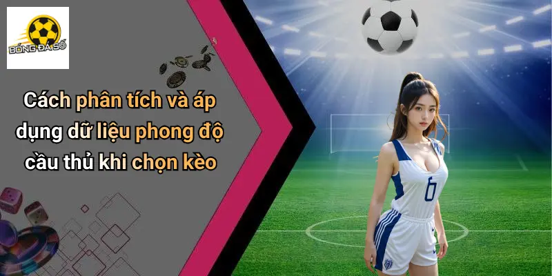 Mẹo Chọn Kèo Dựa Trên Phong Độ Cầu Thủ