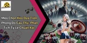 Mẹo Chọn Kèo Dựa Trên Phong Độ Cầu Thủ