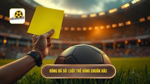 Bóng Đá Số_ Luật thẻ vàng chuẩn xác