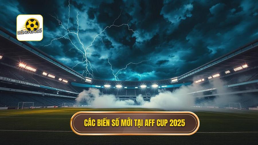 Bối cảnh mới của AFF Cup 2025: Những biến số bất ngờ