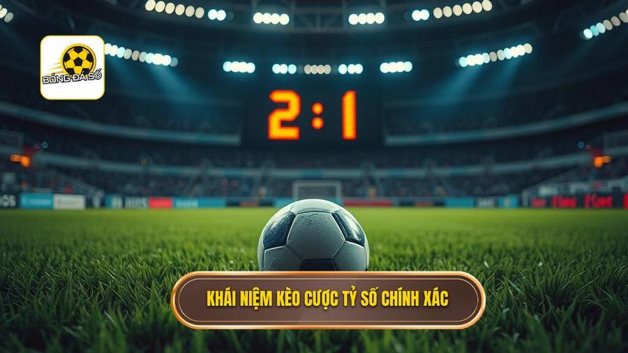 Kèo cược tỷ số chính xác: Cẩm nang toàn tập và chiến thuật chinh phục nhà cái 1 Kèo cược tỷ số chính xác là gì?