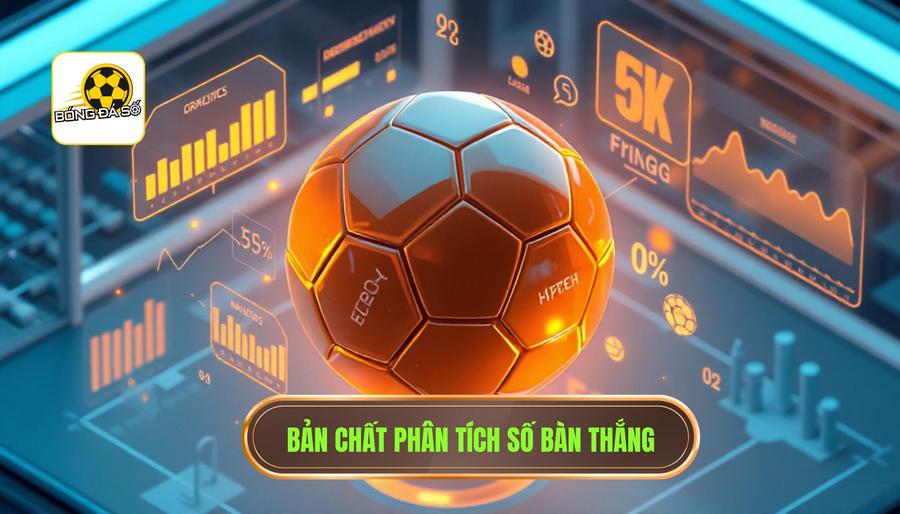 Hiểu rõ bản chất của việc phân tích số bàn thắng